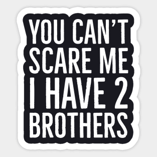 You Can't Scare Me I Have 2 Brothers Sticker